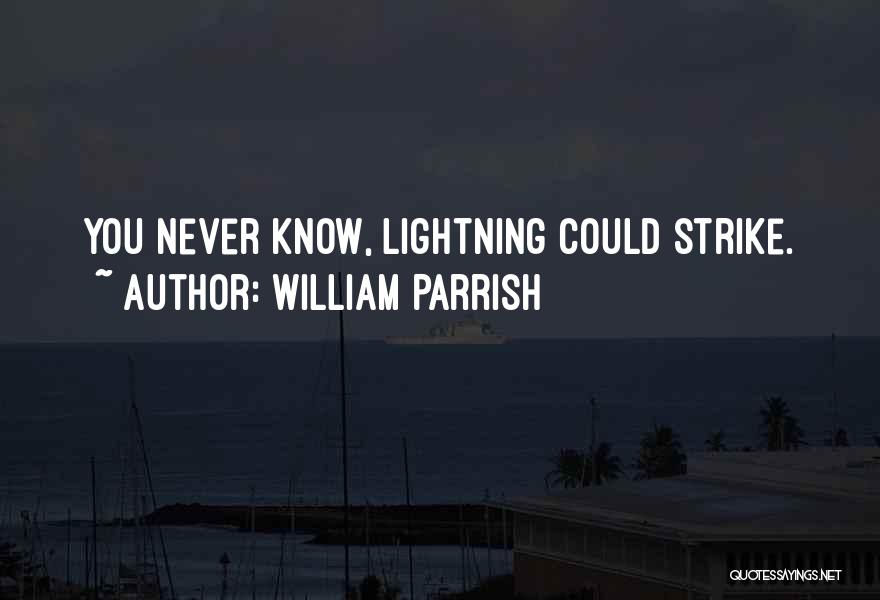 William Parrish Quotes: You Never Know, Lightning Could Strike.