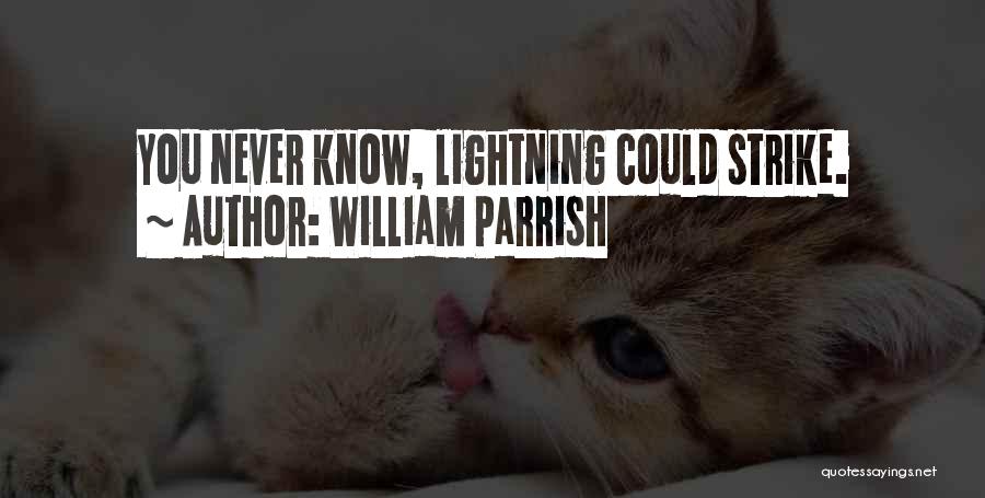 William Parrish Quotes: You Never Know, Lightning Could Strike.