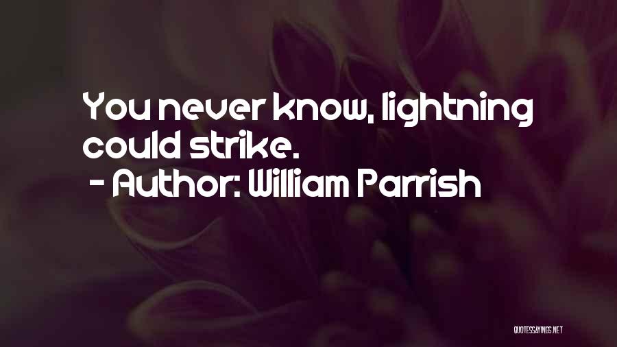 William Parrish Quotes: You Never Know, Lightning Could Strike.