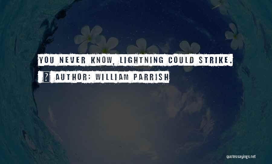William Parrish Quotes: You Never Know, Lightning Could Strike.