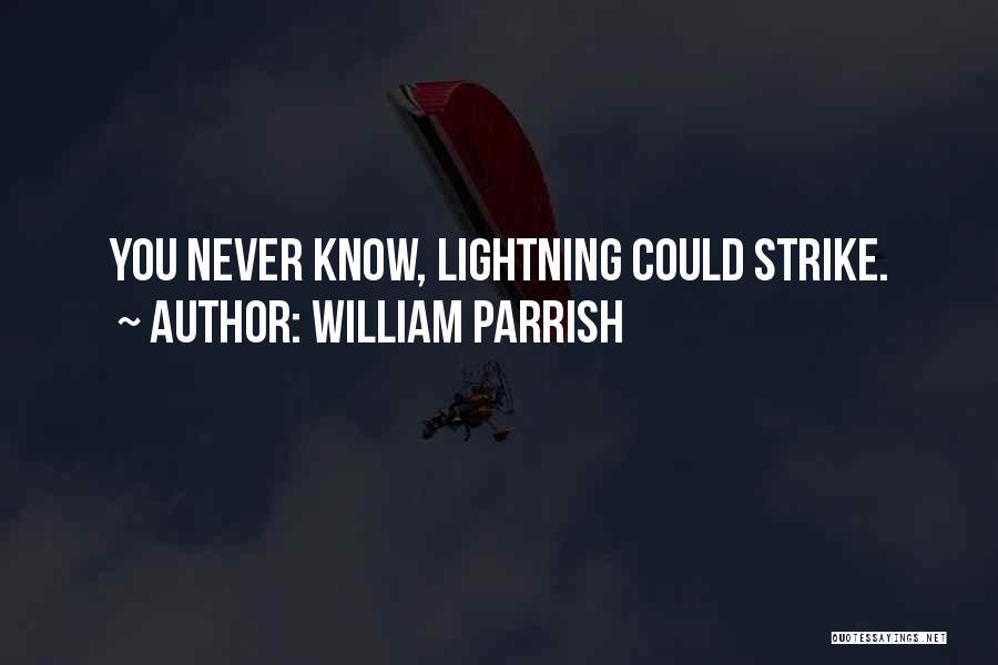 William Parrish Quotes: You Never Know, Lightning Could Strike.
