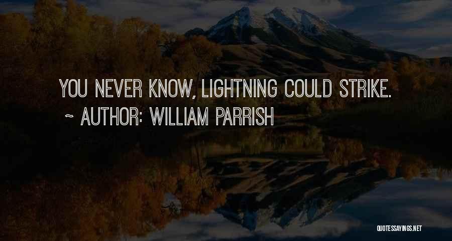 William Parrish Quotes: You Never Know, Lightning Could Strike.