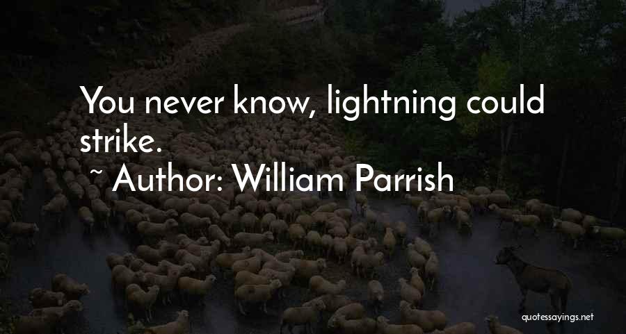 William Parrish Quotes: You Never Know, Lightning Could Strike.