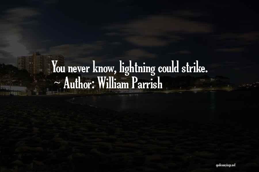 William Parrish Quotes: You Never Know, Lightning Could Strike.