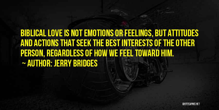 Jerry Bridges Quotes: Biblical Love Is Not Emotions Or Feelings, But Attitudes And Actions That Seek The Best Interests Of The Other Person,