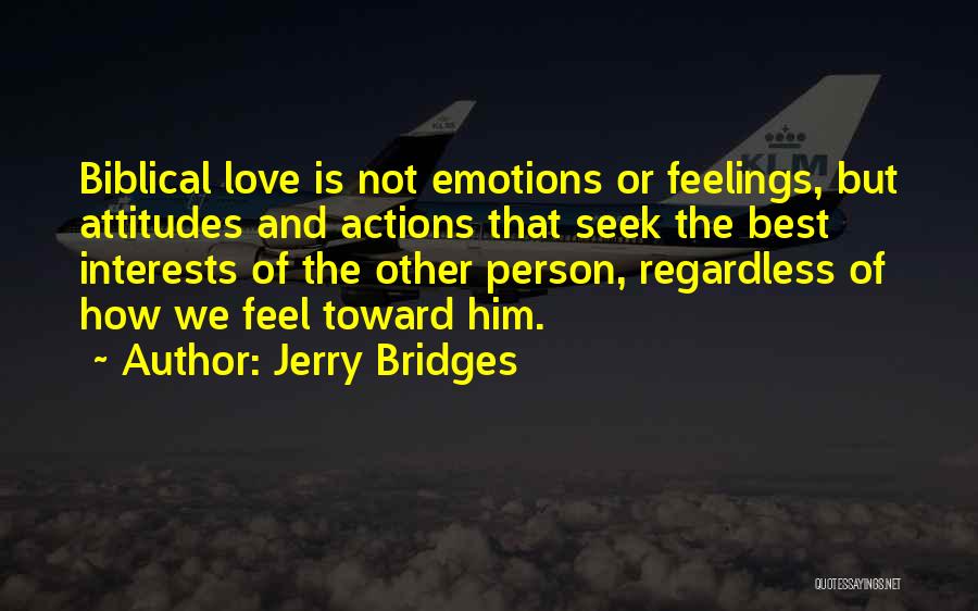 Jerry Bridges Quotes: Biblical Love Is Not Emotions Or Feelings, But Attitudes And Actions That Seek The Best Interests Of The Other Person,