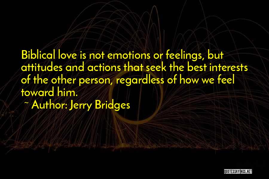 Jerry Bridges Quotes: Biblical Love Is Not Emotions Or Feelings, But Attitudes And Actions That Seek The Best Interests Of The Other Person,