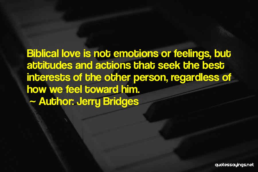 Jerry Bridges Quotes: Biblical Love Is Not Emotions Or Feelings, But Attitudes And Actions That Seek The Best Interests Of The Other Person,