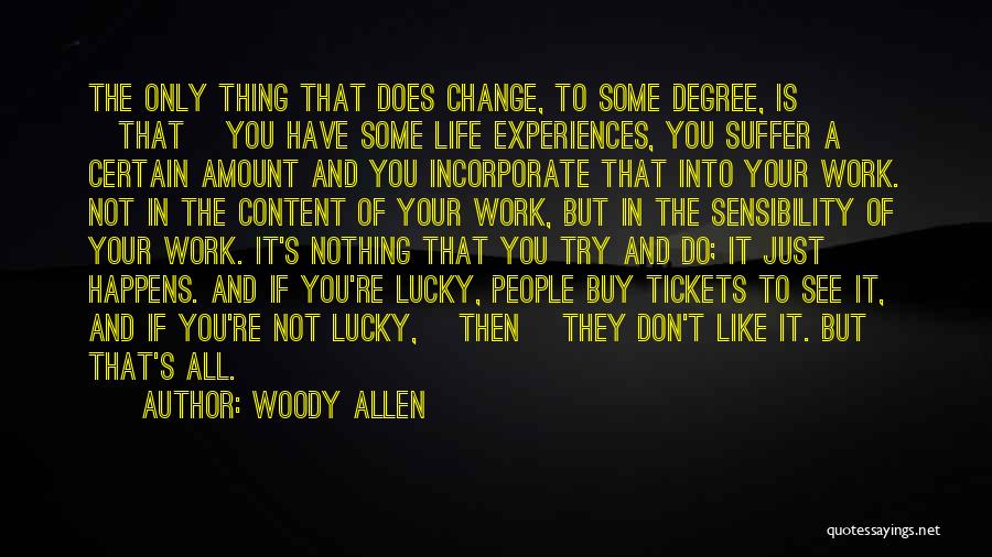 Woody Allen Quotes: The Only Thing That Does Change, To Some Degree, Is [that] You Have Some Life Experiences, You Suffer A Certain