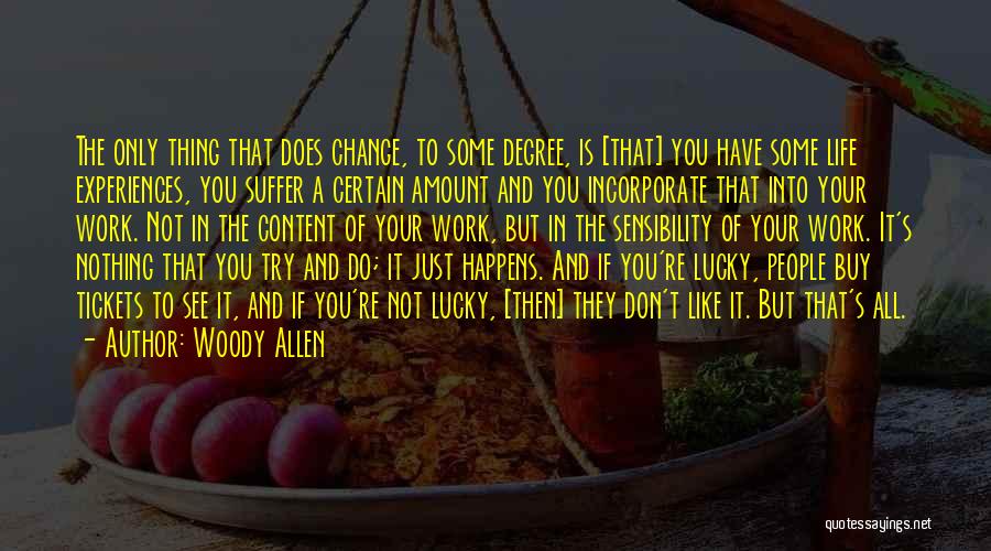 Woody Allen Quotes: The Only Thing That Does Change, To Some Degree, Is [that] You Have Some Life Experiences, You Suffer A Certain