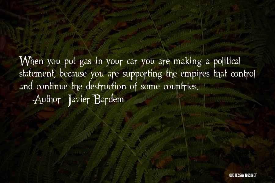 Javier Bardem Quotes: When You Put Gas In Your Car You Are Making A Political Statement, Because You Are Supporting The Empires That