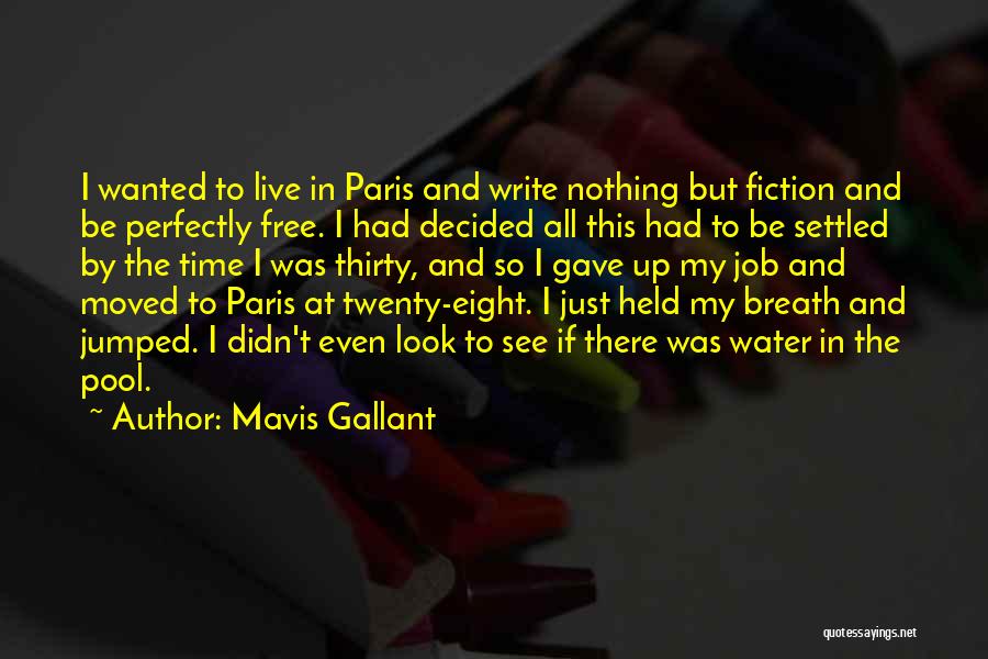 Mavis Gallant Quotes: I Wanted To Live In Paris And Write Nothing But Fiction And Be Perfectly Free. I Had Decided All This