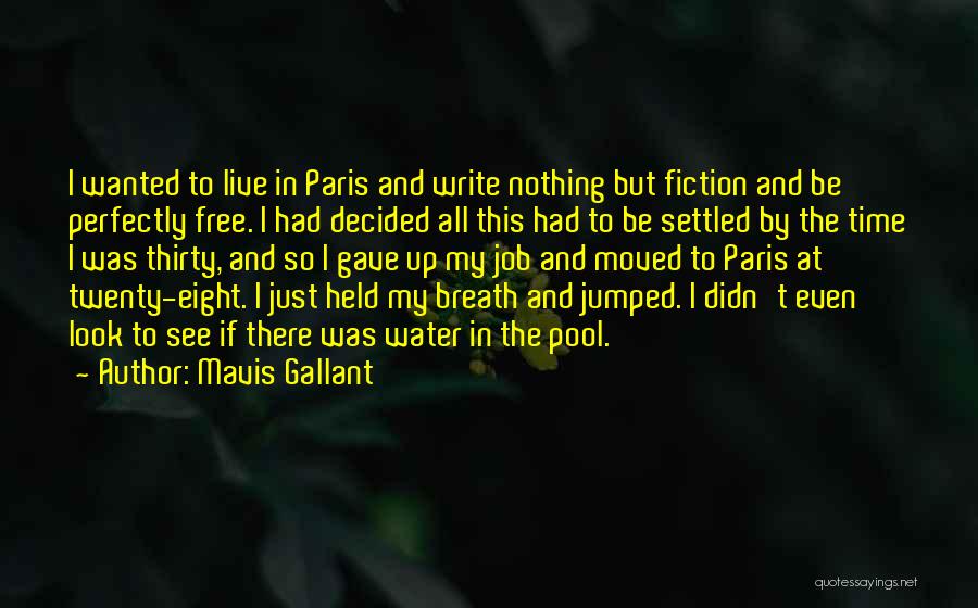 Mavis Gallant Quotes: I Wanted To Live In Paris And Write Nothing But Fiction And Be Perfectly Free. I Had Decided All This