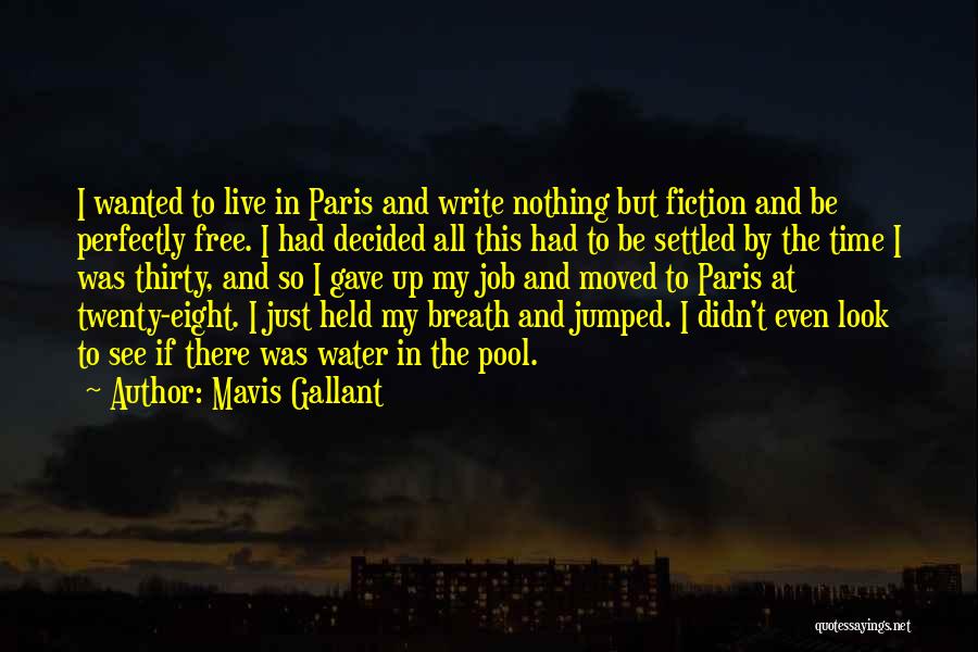 Mavis Gallant Quotes: I Wanted To Live In Paris And Write Nothing But Fiction And Be Perfectly Free. I Had Decided All This