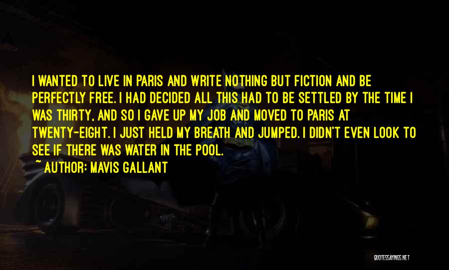 Mavis Gallant Quotes: I Wanted To Live In Paris And Write Nothing But Fiction And Be Perfectly Free. I Had Decided All This
