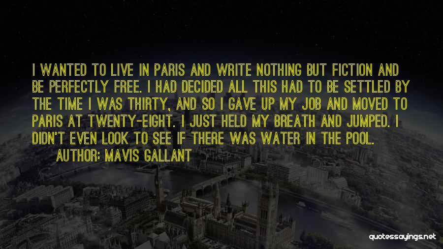 Mavis Gallant Quotes: I Wanted To Live In Paris And Write Nothing But Fiction And Be Perfectly Free. I Had Decided All This