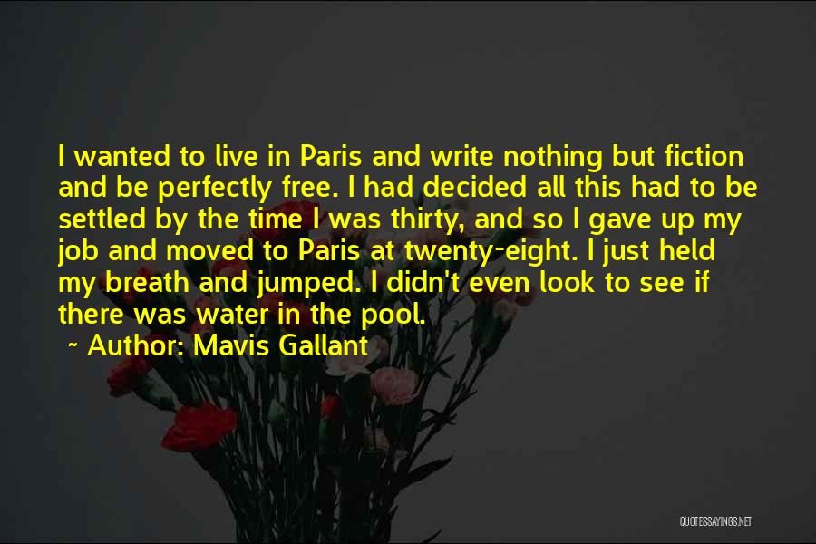 Mavis Gallant Quotes: I Wanted To Live In Paris And Write Nothing But Fiction And Be Perfectly Free. I Had Decided All This