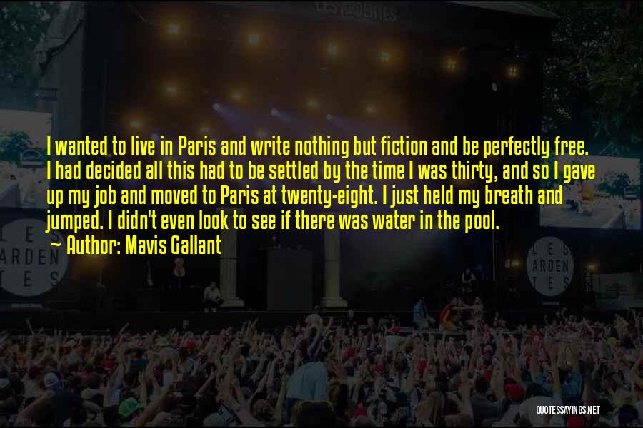 Mavis Gallant Quotes: I Wanted To Live In Paris And Write Nothing But Fiction And Be Perfectly Free. I Had Decided All This