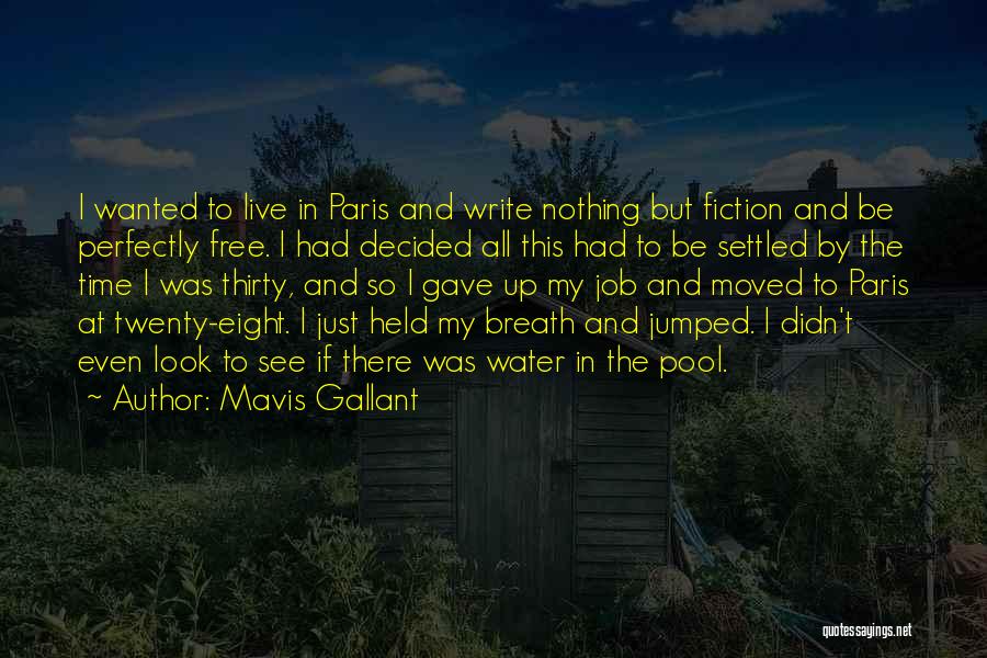 Mavis Gallant Quotes: I Wanted To Live In Paris And Write Nothing But Fiction And Be Perfectly Free. I Had Decided All This