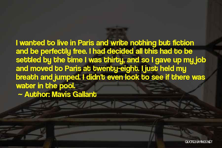 Mavis Gallant Quotes: I Wanted To Live In Paris And Write Nothing But Fiction And Be Perfectly Free. I Had Decided All This