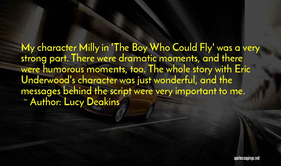 Lucy Deakins Quotes: My Character Milly In 'the Boy Who Could Fly' Was A Very Strong Part. There Were Dramatic Moments, And There