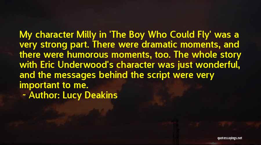 Lucy Deakins Quotes: My Character Milly In 'the Boy Who Could Fly' Was A Very Strong Part. There Were Dramatic Moments, And There