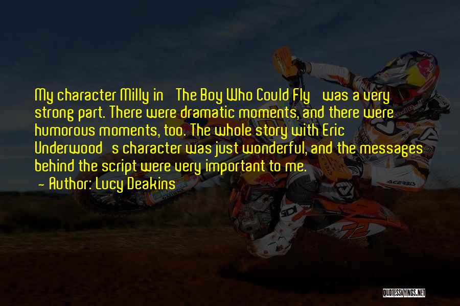 Lucy Deakins Quotes: My Character Milly In 'the Boy Who Could Fly' Was A Very Strong Part. There Were Dramatic Moments, And There