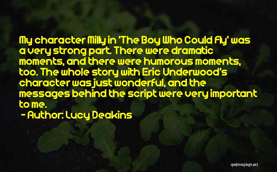 Lucy Deakins Quotes: My Character Milly In 'the Boy Who Could Fly' Was A Very Strong Part. There Were Dramatic Moments, And There