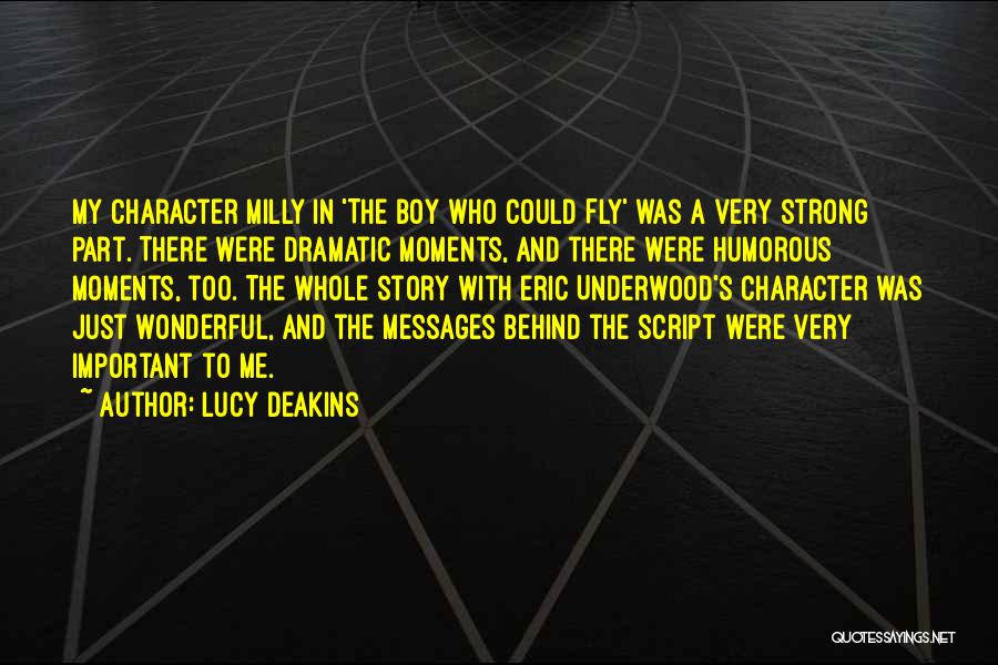 Lucy Deakins Quotes: My Character Milly In 'the Boy Who Could Fly' Was A Very Strong Part. There Were Dramatic Moments, And There