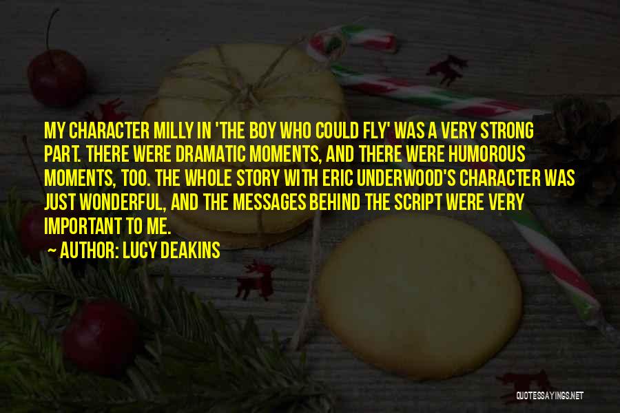 Lucy Deakins Quotes: My Character Milly In 'the Boy Who Could Fly' Was A Very Strong Part. There Were Dramatic Moments, And There