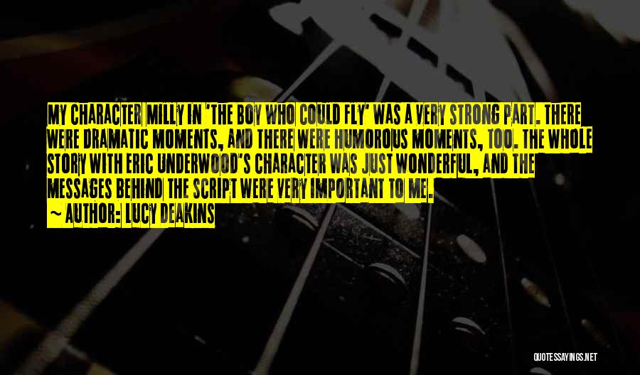 Lucy Deakins Quotes: My Character Milly In 'the Boy Who Could Fly' Was A Very Strong Part. There Were Dramatic Moments, And There