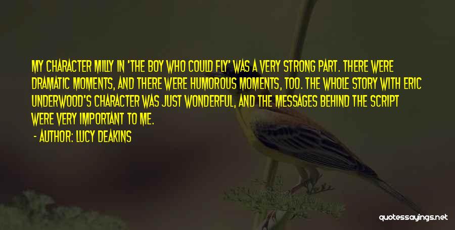 Lucy Deakins Quotes: My Character Milly In 'the Boy Who Could Fly' Was A Very Strong Part. There Were Dramatic Moments, And There