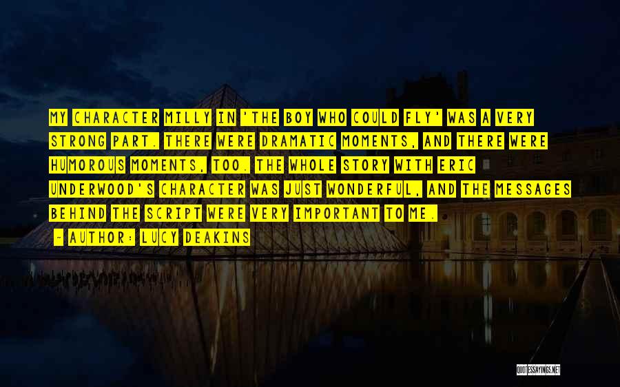 Lucy Deakins Quotes: My Character Milly In 'the Boy Who Could Fly' Was A Very Strong Part. There Were Dramatic Moments, And There