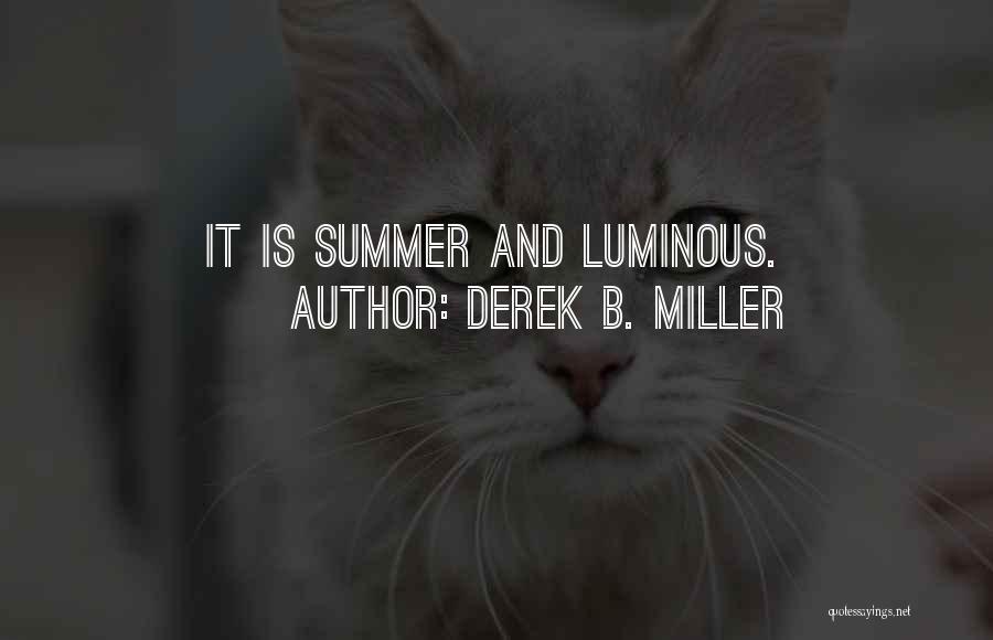 Derek B. Miller Quotes: It Is Summer And Luminous.