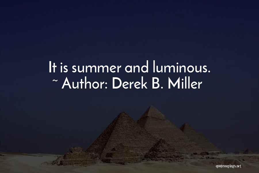 Derek B. Miller Quotes: It Is Summer And Luminous.