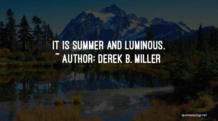 Derek B. Miller Quotes: It Is Summer And Luminous.