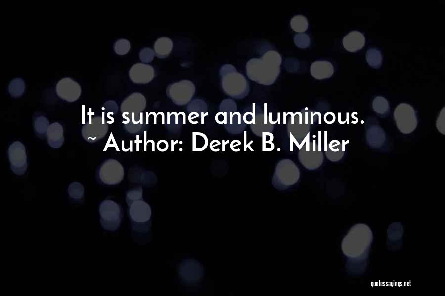 Derek B. Miller Quotes: It Is Summer And Luminous.