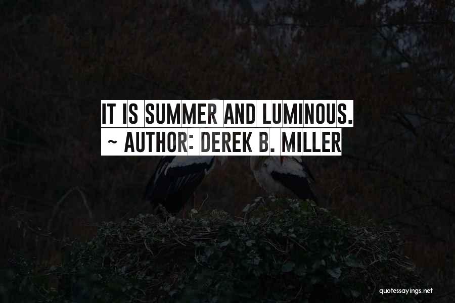 Derek B. Miller Quotes: It Is Summer And Luminous.