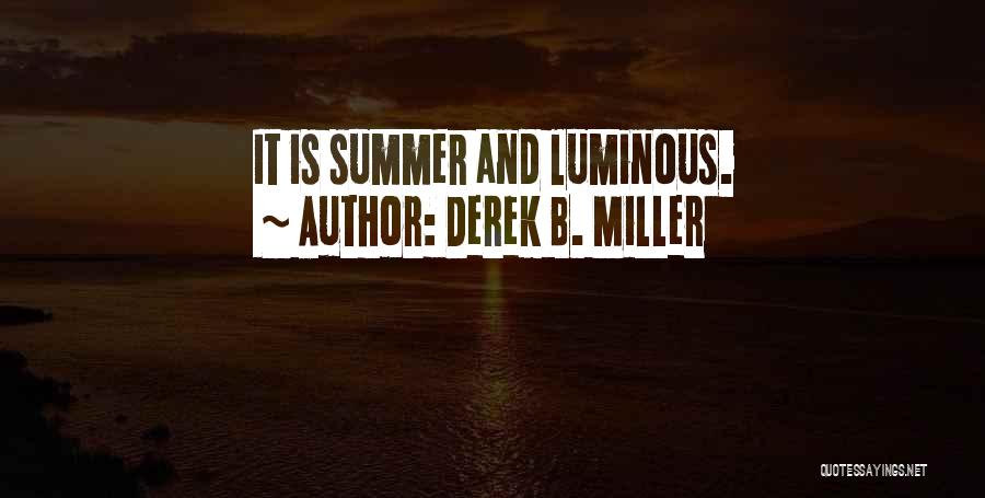 Derek B. Miller Quotes: It Is Summer And Luminous.