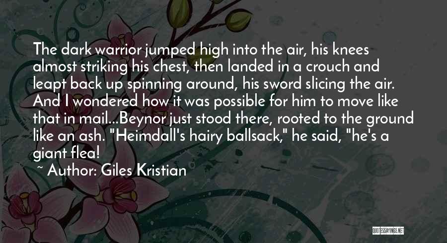 Giles Kristian Quotes: The Dark Warrior Jumped High Into The Air, His Knees Almost Striking His Chest, Then Landed In A Crouch And