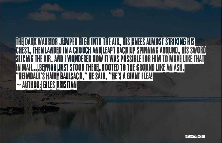 Giles Kristian Quotes: The Dark Warrior Jumped High Into The Air, His Knees Almost Striking His Chest, Then Landed In A Crouch And