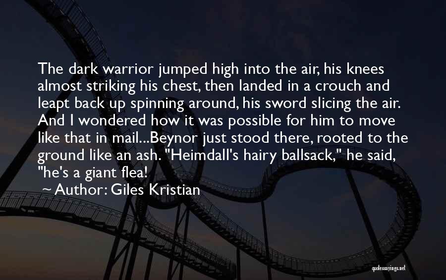 Giles Kristian Quotes: The Dark Warrior Jumped High Into The Air, His Knees Almost Striking His Chest, Then Landed In A Crouch And