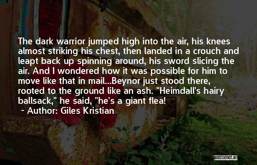 Giles Kristian Quotes: The Dark Warrior Jumped High Into The Air, His Knees Almost Striking His Chest, Then Landed In A Crouch And