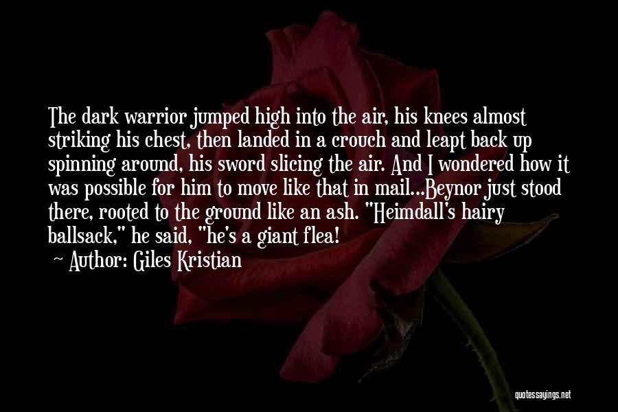 Giles Kristian Quotes: The Dark Warrior Jumped High Into The Air, His Knees Almost Striking His Chest, Then Landed In A Crouch And