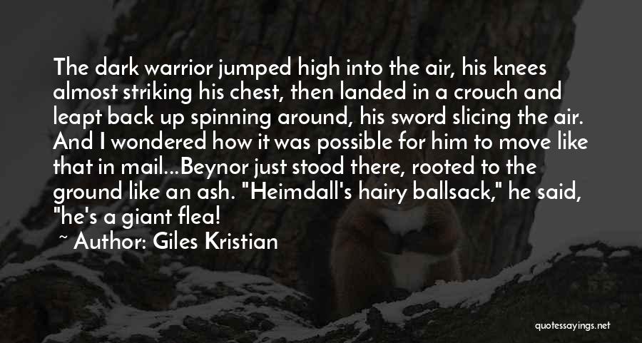 Giles Kristian Quotes: The Dark Warrior Jumped High Into The Air, His Knees Almost Striking His Chest, Then Landed In A Crouch And