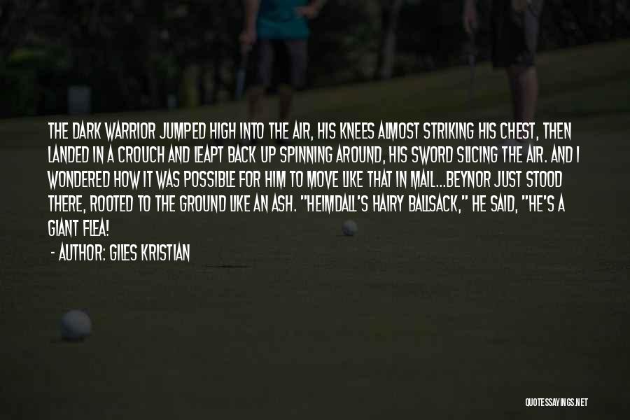 Giles Kristian Quotes: The Dark Warrior Jumped High Into The Air, His Knees Almost Striking His Chest, Then Landed In A Crouch And