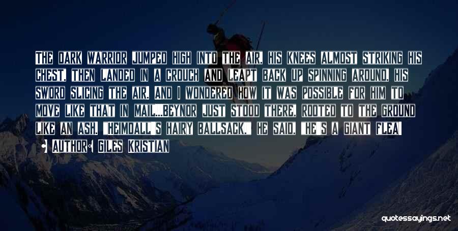 Giles Kristian Quotes: The Dark Warrior Jumped High Into The Air, His Knees Almost Striking His Chest, Then Landed In A Crouch And