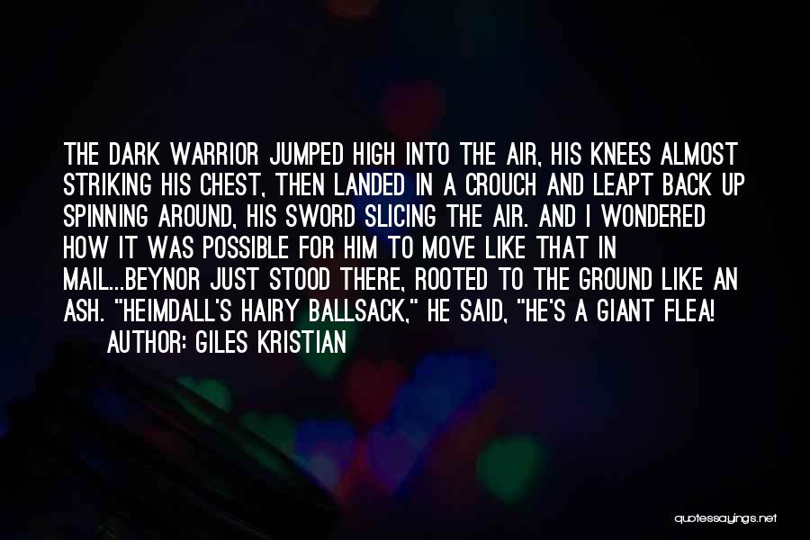Giles Kristian Quotes: The Dark Warrior Jumped High Into The Air, His Knees Almost Striking His Chest, Then Landed In A Crouch And