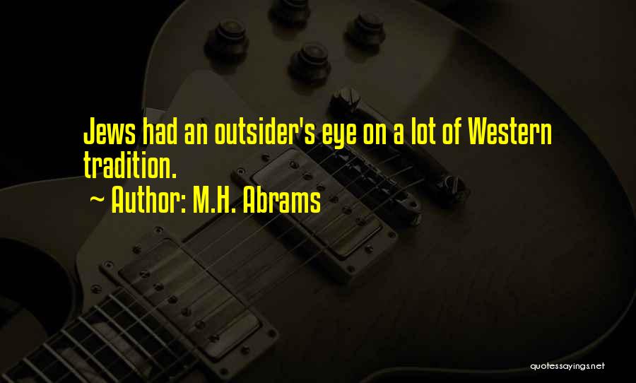 M.H. Abrams Quotes: Jews Had An Outsider's Eye On A Lot Of Western Tradition.