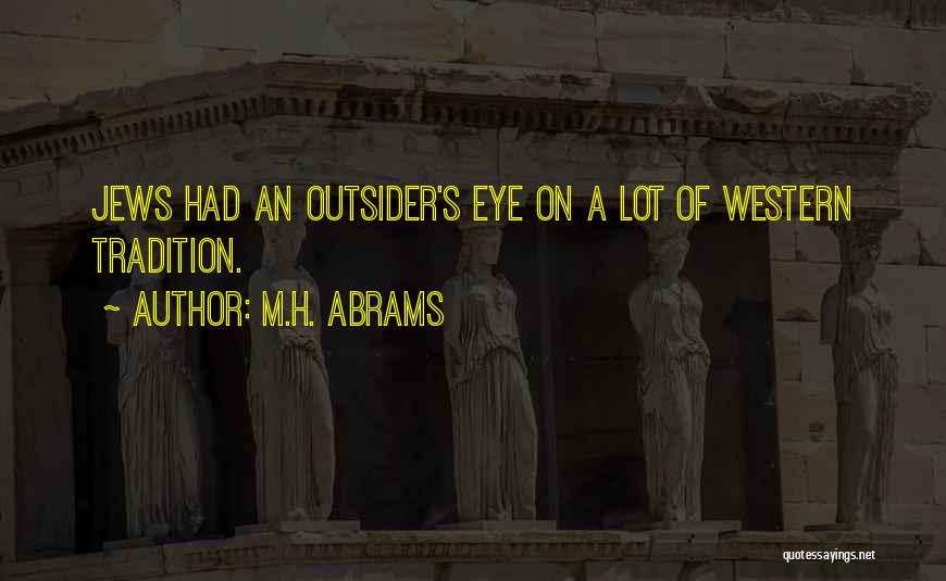 M.H. Abrams Quotes: Jews Had An Outsider's Eye On A Lot Of Western Tradition.